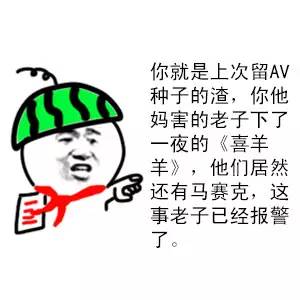 一张表达你就是上次留AV种子的渣，你他妈害的老子下了一夜的《喜羊羊》，他们居然还有马赛克，这事老子已经报警了的图片