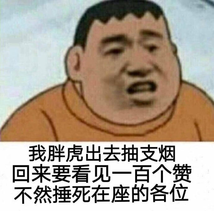 我胖虎出去抽支烟回来要看见一百个赞不然捶死在座的各位